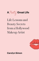 A Pretty Great Life: Life Lessons and Beauty Secrets from a Hollywood Makeup Artist 1982278250 Book Cover