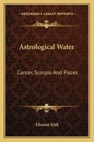 Astrological Water: Cancer, Scorpio And Pisces 1425335586 Book Cover