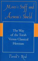 Moses' Staff and Aeneas' Shield: The Way of the Torah Versus Classical Heroism 0761830847 Book Cover
