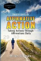 Thirty Days of Affirmative Action : Taking Action Through Affirmations Daily 1724895664 Book Cover