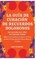 La Guía de Curación de Recuerdos Dolorosos: Para Cualquiera Que Se Sienta Emocionalmente Atrapado: El Marco de 'Procesamiento Compasivo' para Curar ... Paz en Menos de 4 Semanas (Spanish Edition) B0H1V4TYNP Book Cover