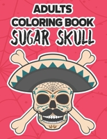 Adults Coloring Book Sugar Skull: Calming Sugar Skull Coloring Pages, Illustrations And Designs To Color For Stress Relief B08HTGG9MY Book Cover