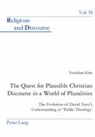 The Quest for Plausible Christian Discourse in a World of Pluralities: The Evolution of David Tracy's Understanding of 'Public Theology' 303910733X Book Cover