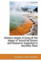 Women's Wages: A Study Of The Wages Of Industrial Women And Measures Suggested To Increase Them 1248690729 Book Cover