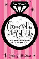 Cinderella Has Cellulite: And Other Musings from a Last Wife 1626342091 Book Cover