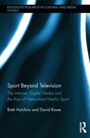 Sport Beyond Television: The Internet, Digital Media and the Rise of Networked Media Sport 0415734207 Book Cover