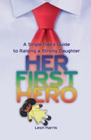 Her First Hero: A Single Dads Guide to Raising a Strong Daughter B0DWDTL59G Book Cover