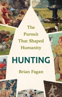 Hunting: The Pursuit That Shaped Humanity 0300273495 Book Cover