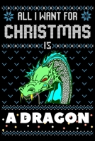 All I Want For Christmas Is A Dragon: Dragon Christmas Notebook / Thanksgiving & Christmas Gift  Notebook 1672292069 Book Cover