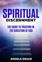 Spiritual Discernment: The Guide to Trusting in the Direction of God: How to Follow the Voice of God, Improve Your Holy Direction and Find Your Purpose & Mission 1953543057 Book Cover