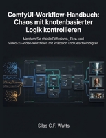 ComfyUI-Workflow-Handbuch: Chaos mit knotenbasierter Logik kontrollieren: Meistern Sie stabile Diffusions-, Flux- und Video-zu-Video-Workflows mit Präzision und Geschwindigkeit. (German Edition) B0GJSBQTX3 Book Cover