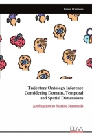 Trajectory Ontology Inference Considering Domain, Temporal and Spatial Dimensions: Application to Marine Mammals 999932147X Book Cover