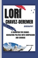 LORI CHAVEZ-DEREMER BIOGRAPHY: A CHAMPION FOR CHANGE - NAVIGATING POLITICS WITH COMPASSION AND COURAGE B0DPSSVGC8 Book Cover