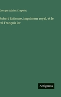 Robert Estienne, imprimeur royal, et le roi François Ier (French Edition) 3563237042 Book Cover