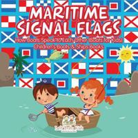 Maritime Signal Flags! How Boats Speak to Each Other (Boats for Kids) - Children's Boats & Ships Books 1683766113 Book Cover