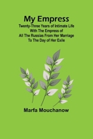 My Empress; Twenty-three years of intimate life with the empress of all the Russias from her marriage to the day of her exile 9357969047 Book Cover