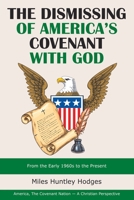 The Dismissing of America's Covenant with God: From the Early 1960S to the Present 1973689278 Book Cover