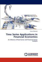 Time Series Applications in Financial Economics: An Alliance of Real Sector and Financial Sector Analysis 365929859X Book Cover