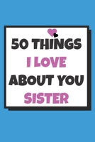 50 Things I love about you sister: 50 Reasons why I love you book / Fill in notebook / cute gift for your sister 1659833256 Book Cover