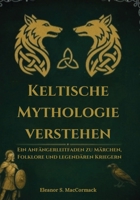 Keltische Mythologie verstehen: Ein Anfängerleitfaden zu Märchen, Folklore und legendären Krieger (German Edition) 1300291338 Book Cover