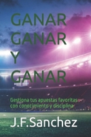 Ganar Ganar y Ganar: Gestiona tus apuestas favoritas con conocimiento y disciplina B0BYBQBCBZ Book Cover