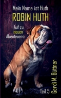Mein Name ist Huth, Robin Huth: Teil 5 / Auf zu neuen Abenteuern (German Edition) 3759779042 Book Cover