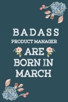 Badass Product Manager are Born in March: A Badass Product Manager Journal Notebook to Write Down Things, Take Notes, Record or Keep Track of Habits - Gift for Men Women Boss 1676382763 Book Cover