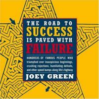 The Road to Success is Paved with Failure : How Hundreds of Famous People Triumphed Over Inauspicious Beginnings, Crushing Rejection, Humiliating Defeats and Other Speed Bumps Along Life's Highway 0316611166 Book Cover
