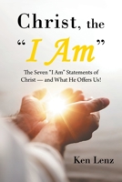 Christ, the "I Am": The Seven “I Am” Statements of Christ—and What He Offers Us! 1664191070 Book Cover