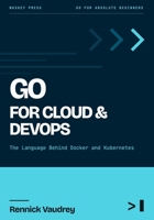 GO For Cloud & DevOps: The Language Behind Docker and Kubernetes (GO For Absolute Beginners) B0HDVQ143W Book Cover
