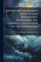 Report on the Present State of Our Knowledge Respecting the General Circulation of the Atmosphere 1177638266 Book Cover