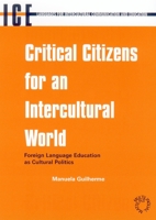 Critical Citizens for an Intercultural World: Foreign Language Education As Cultural Politics (Languages for Intercultural Communication and Education, 3) 1853596094 Book Cover