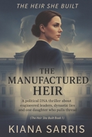 The Manufactured Heir: A political DNA thriller about engineered leaders, dynastic lies and one daughter who pulls the thread (The Heir She Built) B0G5HYQHKK Book Cover