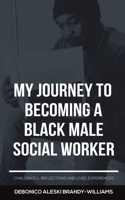 My Journey to Becoming a Black Male Social Worker 1398459968 Book Cover