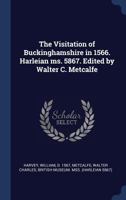 The Visitation of Buckinghamshire in 1566. Harleian Ms. 5867. Edited by Walter C. Metcalfe 1340298740 Book Cover