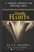 Godly Habits: 17 Spiritual Principles to Emulate Christ B09GQDJYRW Book Cover