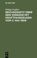 Reichsgesetz Über Den Verkehr Mit Kraftfahrzeugen Vom 3. Mai 1909: Nebst Den Vollzugsvorschriften Des Bundesrates Von Preussen Und Bayern, Sowie Dem I 3112456939 Book Cover