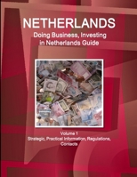 Netherlands: Doing Business, Investing in Netherlands Guide Volume 1 Strategic, Practical Information, Regulations, Contacts 1514527367 Book Cover