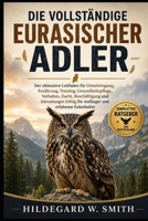 DIE VOLLSTÄNDIGE EURASISCHER ADLER: Der ultimative Leitfaden für Unterbringung, Ernährung, Training, Gesundheitspflege, Verhalten, Zucht, ... und erfahrene Eulenhalter (German Edition) B0H87TZMBP Book Cover