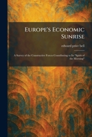 Europe's Economic Sunrise: A Survey of the Constructive Forces Contributing to Its "Spirit of the Morning" 1025400674 Book Cover