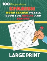 Large Print Spanish Word Search Puzzle Book For Adults And Seniors: Sopa De Letras En Espanol Letra Grande 100 Rompecabezas Para Adultos Y Mayores (Spanish Edition) B08JRGP5ZL Book Cover