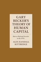 Gary Becker's Theory of Human Capital: Man as Rational Investor in the 1970s B0FDB3PQ8X Book Cover