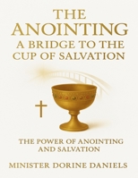 The Anointing: A Bridge to the Cup of Salvation: The Power of Anointing and Salvation B0F3VPFWFX Book Cover