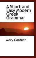 A Short and Easy Modern Greek Grammar 1015698190 Book Cover