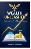 Wealth Unleashed: Mastering the Art of Smart Investing B0FQV2765P Book Cover