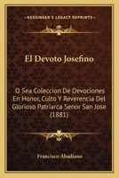 El Devoto Josefino: O Sea Coleccion De Devociones En Honor, Culto Y Reverencia Del Glorioso Patriarca Senor San Jose (1881) 1168460778 Book Cover
