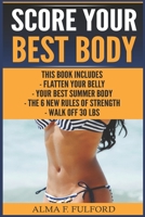 Score Your Best Body: Flatten Your Belly, Your Best Summer Body, The 6 New Rules Of Strength, Walk Off 30 LBS 1796872059 Book Cover
