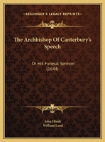 The Archbishop Of Canterbury's Speech: Or His Funeral Sermon 1161998322 Book Cover