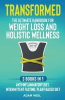 Transformed: The Ultimate Handbook for Weight Loss and Holistic Wellness - 3 Books in 1: Anti-Inflammatory Diet, Intermittent Fasting, Plant Based Diet B0CB76RQ3Z Book Cover