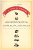 The Book of Origins: Discover the Amazing Origins of the Clothes We Wear, the Food We Eat, the PeopleWe Know, the Languages We Speak, and the Things We Use 0452288320 Book Cover